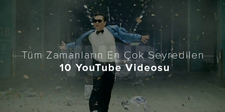 Tüm Zamanların En Çok Seyredilen 10 YouTube Videosu