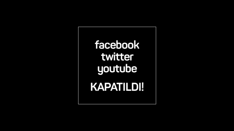 Facebook, Twitter ve YouTube Kapatıldı!